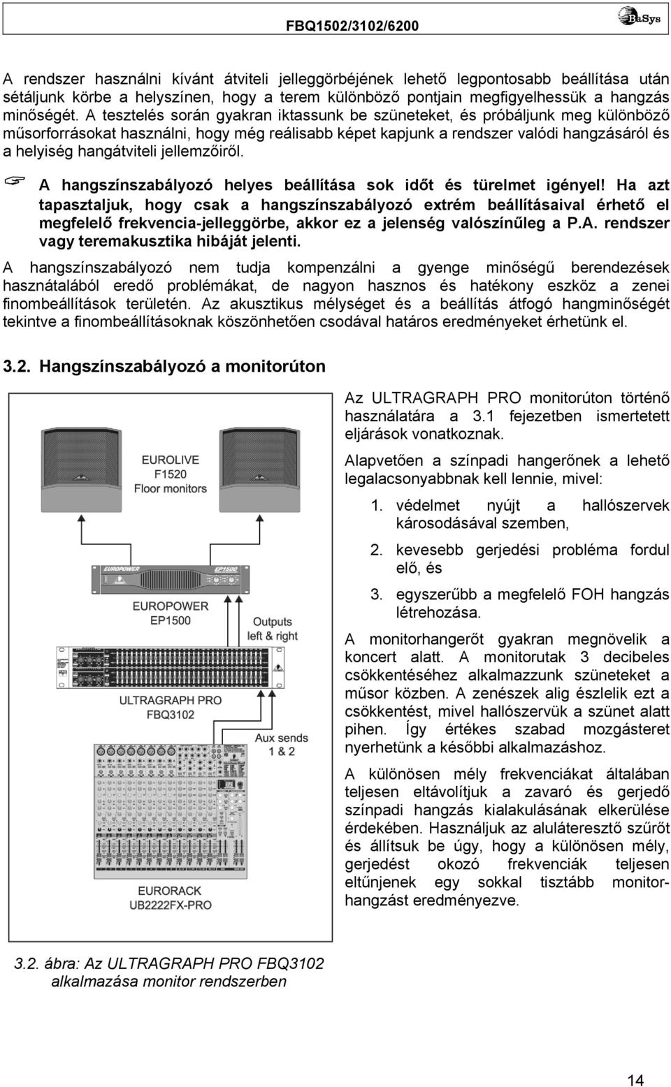 jellemzőiről. A hangszínszabályozó helyes beállítása sok időt és türelmet igényel!
