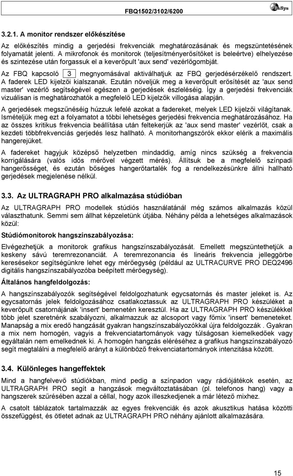 Az FBQ kapcsoló 3 megnyomásával aktiválhatjuk az FBQ gerjedésérzékelő rendszert. A faderek LED kijelzői kialszanak.