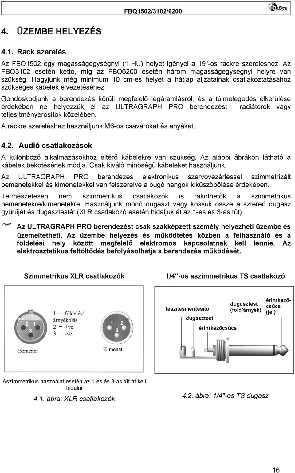 Gondoskodjunk a berendezés körüli megfelelő légáramlásról, és a túlmelegedés elkerülése érdekében ne helyezzük el az ULTRAGRAPH PRO berendezést radiátorok vagy teljesítményerősítők közelében.