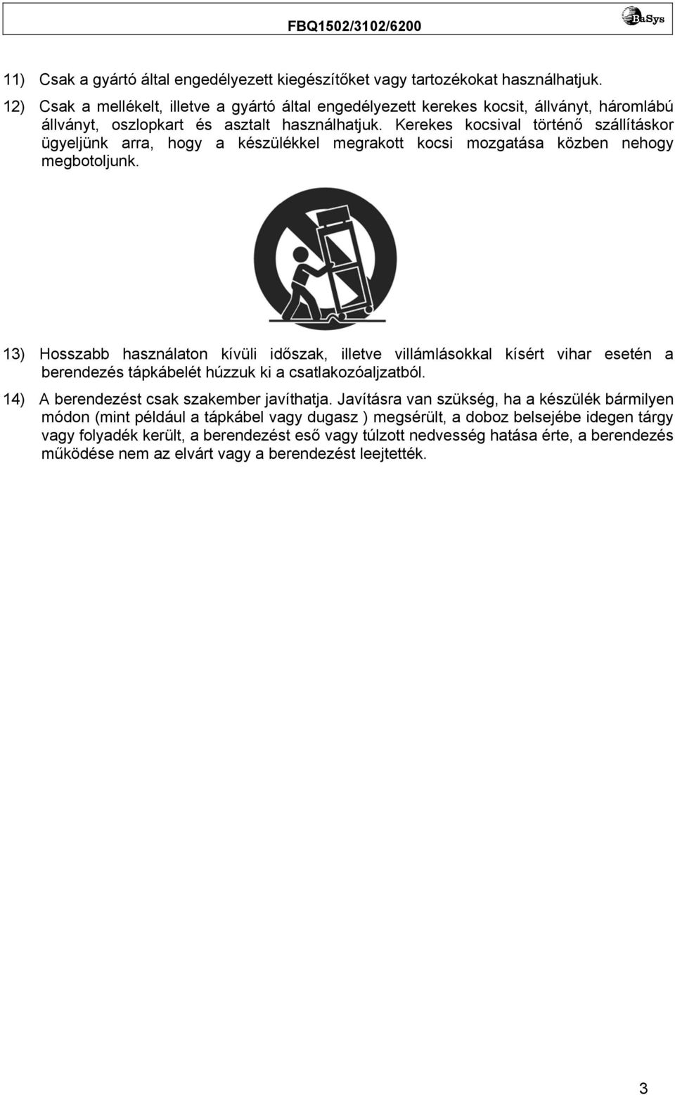 Kerekes kocsival történő szállításkor ügyeljünk arra, hogy a készülékkel megrakott kocsi mozgatása közben nehogy megbotoljunk.