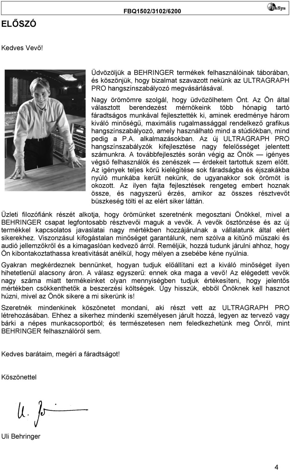 Az Ön által választott berendezést mérnökeink több hónapig tartó fáradtságos munkával fejlesztették ki, aminek eredménye három kiváló minőségű, maximális rugalmassággal rendelkező grafikus