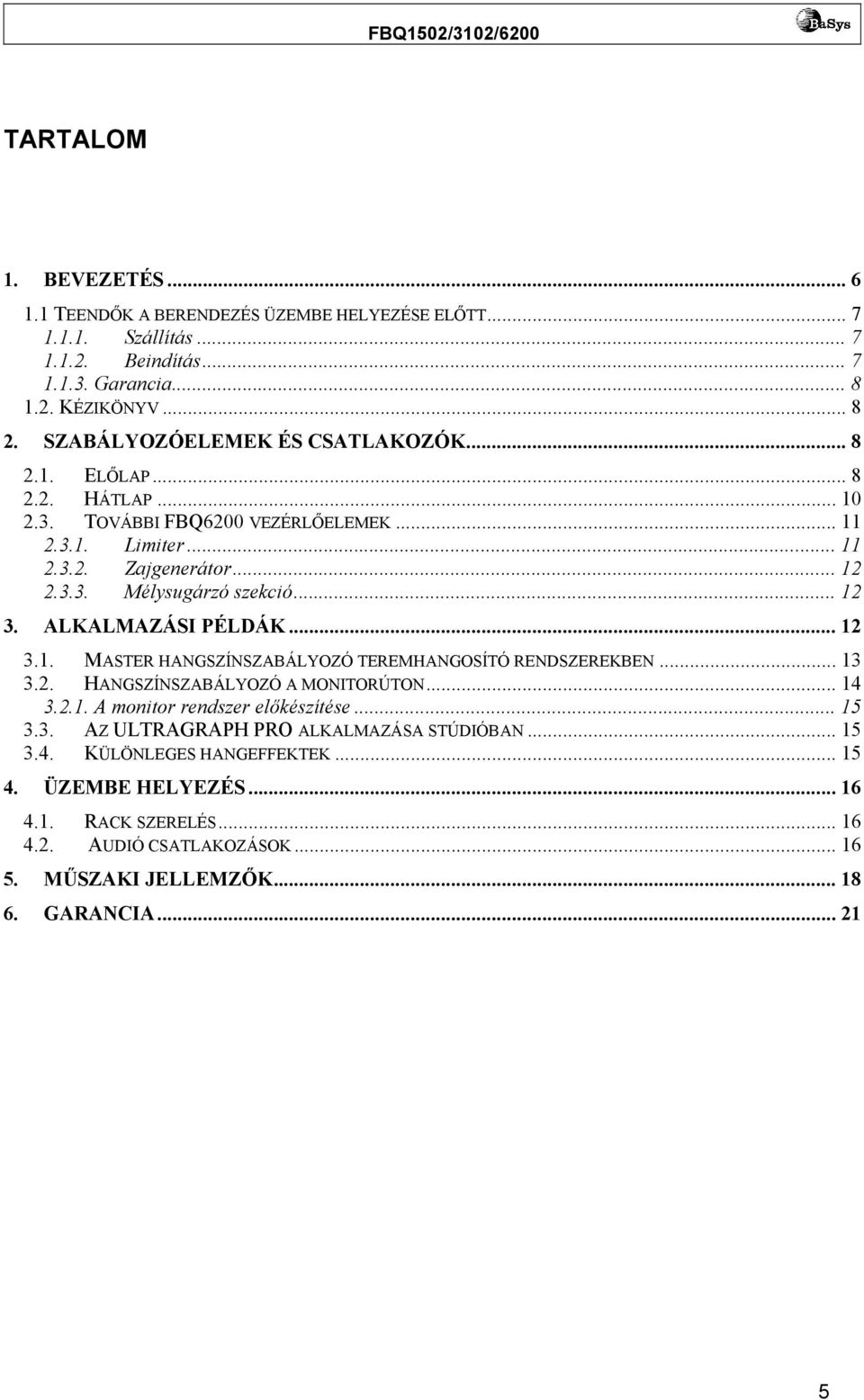 .. 12 3. ALKALMAZÁSI PÉLDÁK... 12 3.1. MASTER HANGSZÍNSZABÁLYOZÓ TEREMHANGOSÍTÓ RENDSZEREKBEN... 13 3.2. HANGSZÍNSZABÁLYOZÓ A MONITORÚTON... 14 3.2.1. A monitor rendszer előkészítése... 15 3.