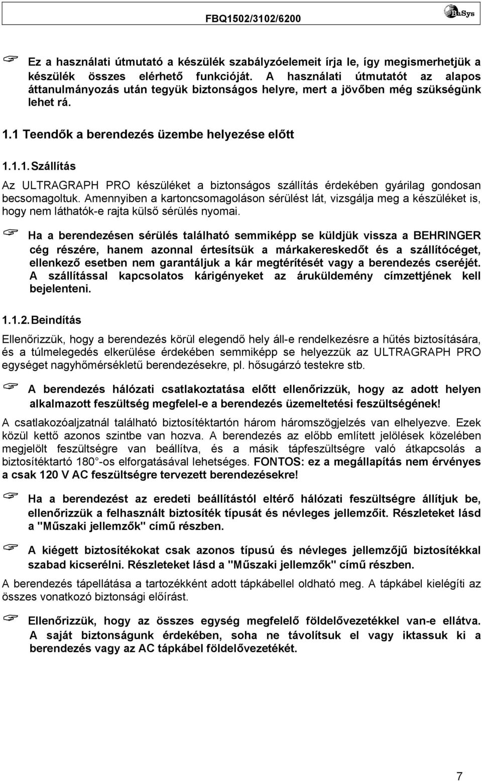 1 Teendők a berendezés üzembe helyezése előtt 1.1.1. Szállítás Az ULTRAGRAPH PRO készüléket a biztonságos szállítás érdekében gyárilag gondosan becsomagoltuk.