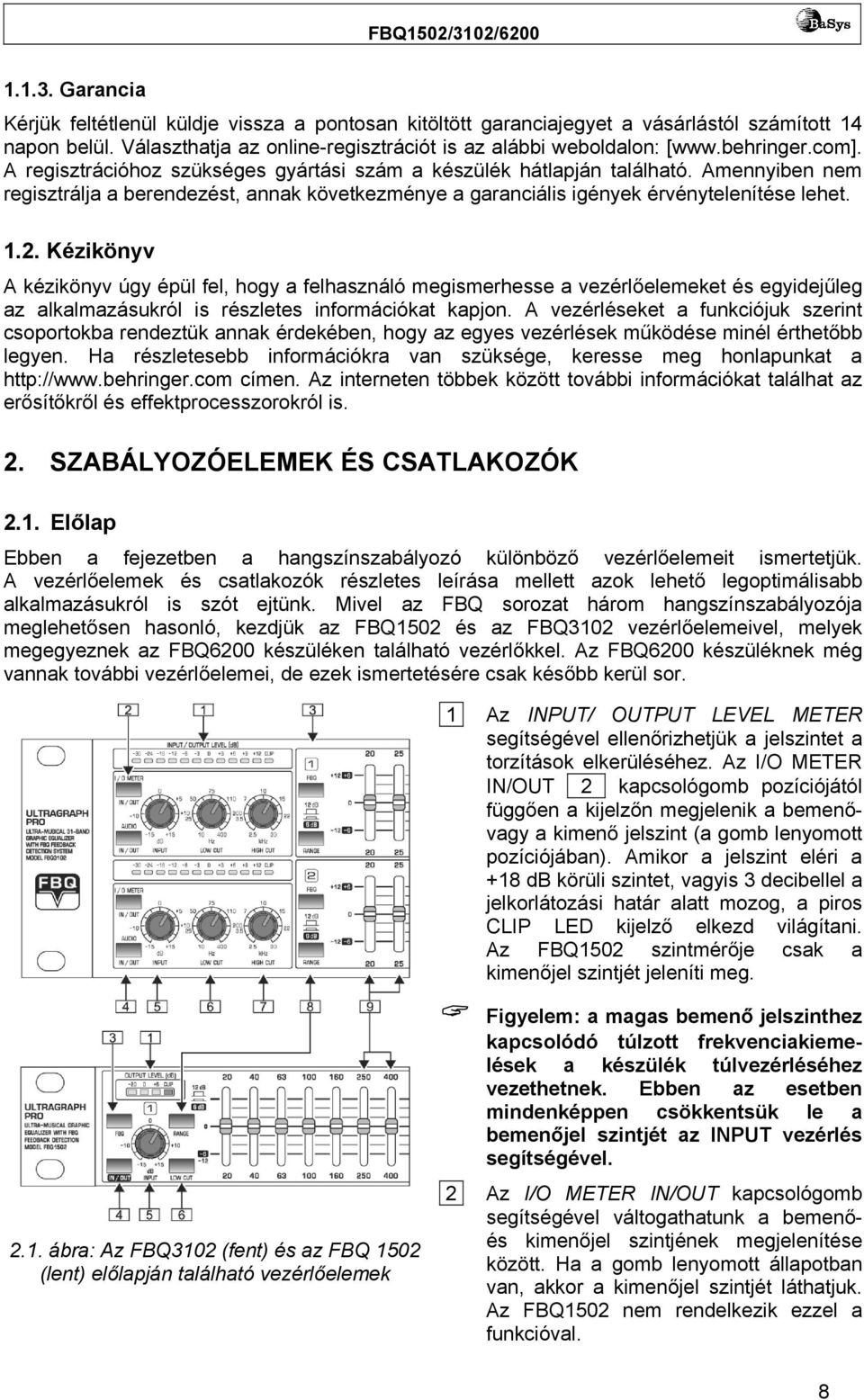 1.2. Kézikönyv A kézikönyv úgy épül fel, hogy a felhasználó megismerhesse a vezérlőelemeket és egyidejűleg az alkalmazásukról is részletes információkat kapjon.