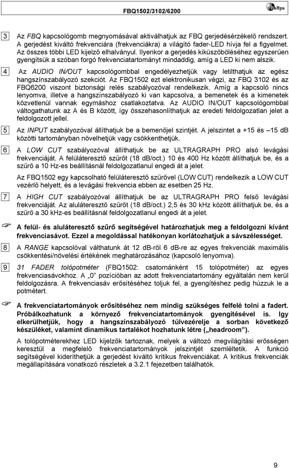 4 Az AUDIO IN/OUT kapcsológombbal engedélyezhetjük vagy letilthatjuk az egész hangszínszabályozó szekciót.