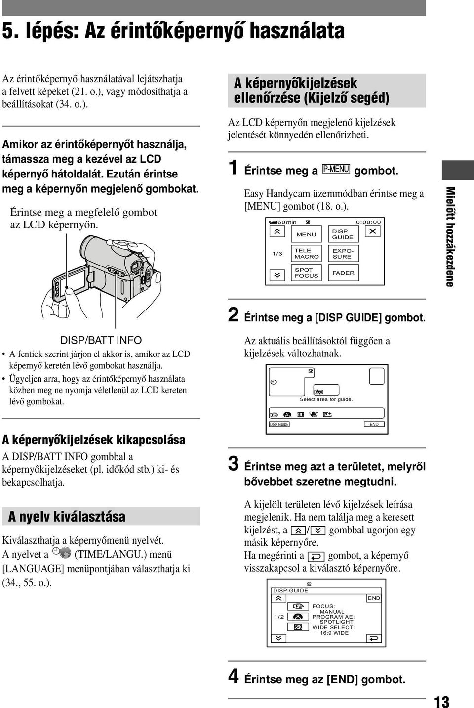 A képernyőkijelzések ellenőrzése (Kijelző segéd) Az LCD képernyőn megjelenő kijelzések jelentését könnyedén ellenőrizheti. 1 Érintse meg a gombot.