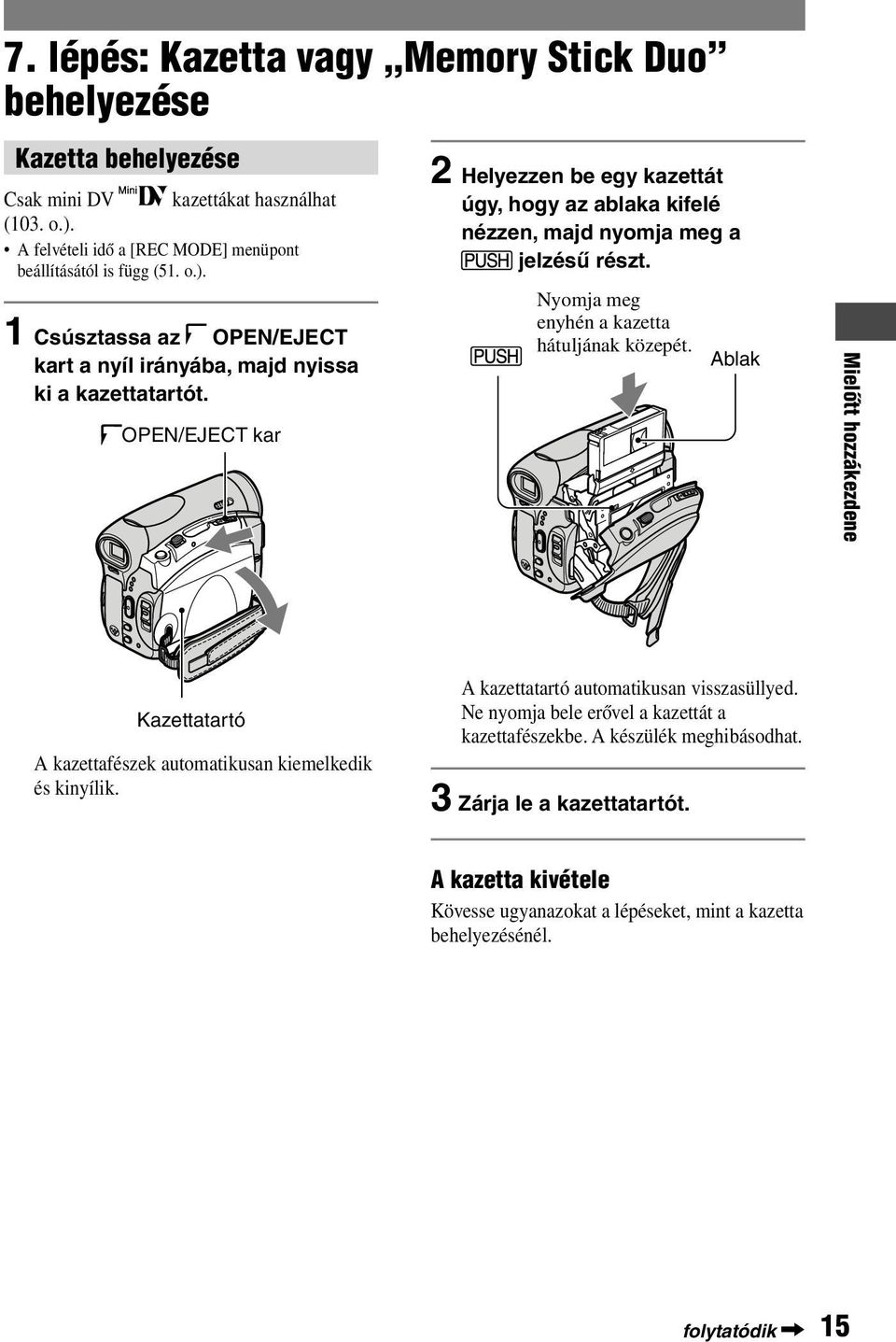 OPEN/EJECT kar 2 Helyezzen be egy kazettát úgy, hogy az ablaka kifelé nézzen, majd nyomja meg a jelzésű részt. Nyomja meg enyhén a kazetta hátuljának közepét.