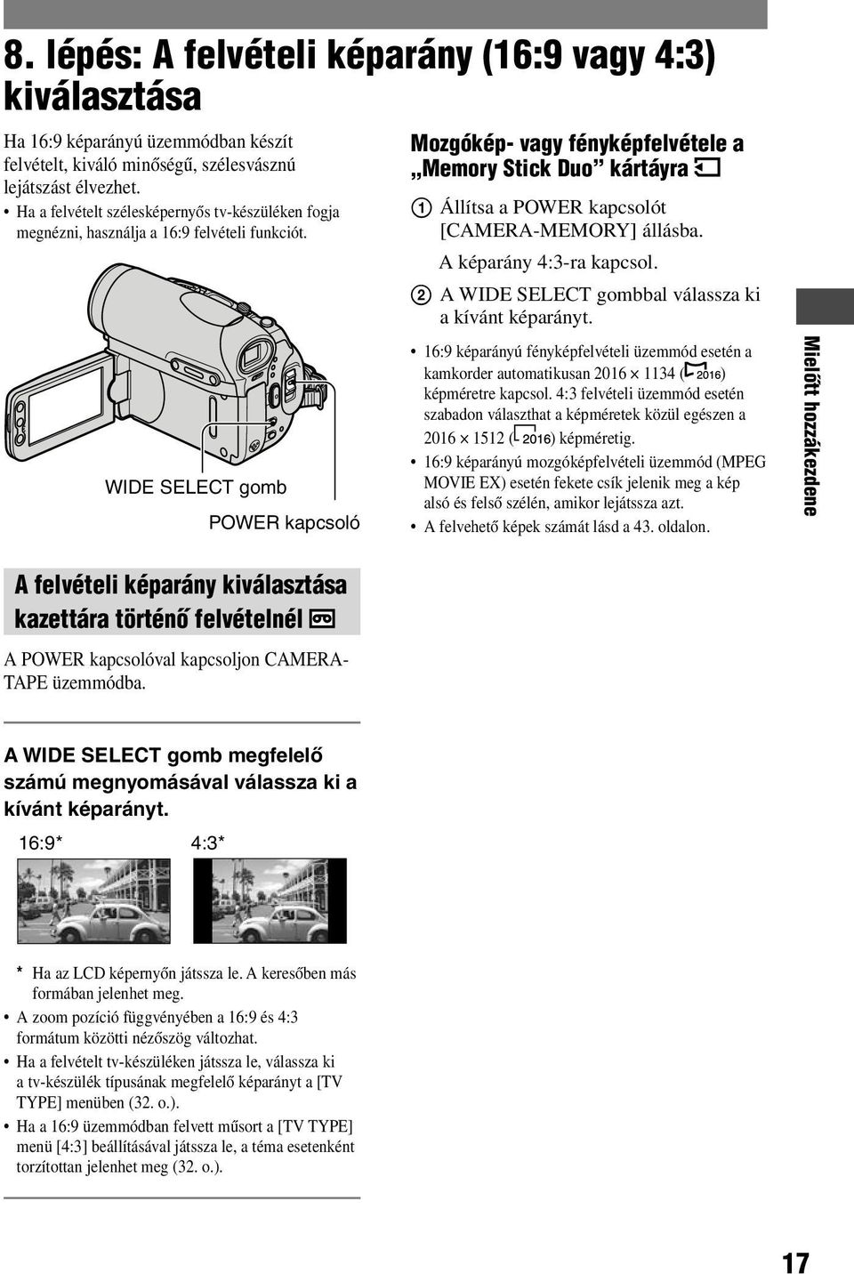 WIDE SELECT gomb POWER kapcsoló Mozgókép- vagy fényképfelvétele a Memory Stick Duo kártáyra Állítsa a POWER kapcsolót [CAMERA-MEMORY] állásba. A képarány 4:3-ra kapcsol.