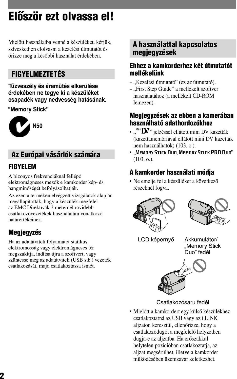 Memory Stick N50 Az Európai vásárlók számára FIGYELEM A bizonyos frekvenciáknál fellépő elektromágneses mezők e kamkorder kép- és hangminőségét befolyásolhatják.