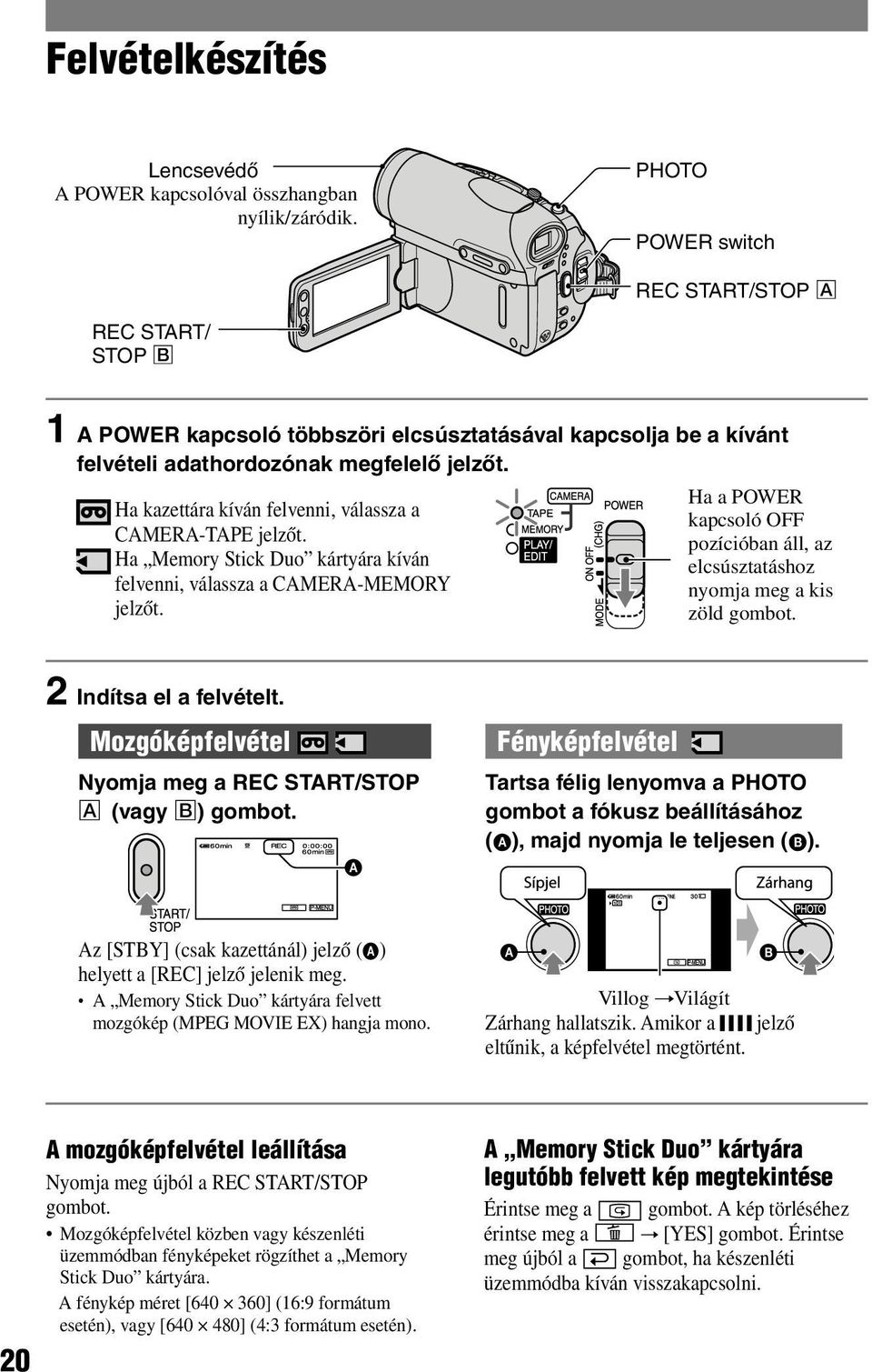 Ha kazettára kíván felvenni, válassza a CAMERA-TAPE jelzőt. Ha Memory Stick Duo kártyára kíván felvenni, válassza a CAMERA-MEMORY jelzőt.