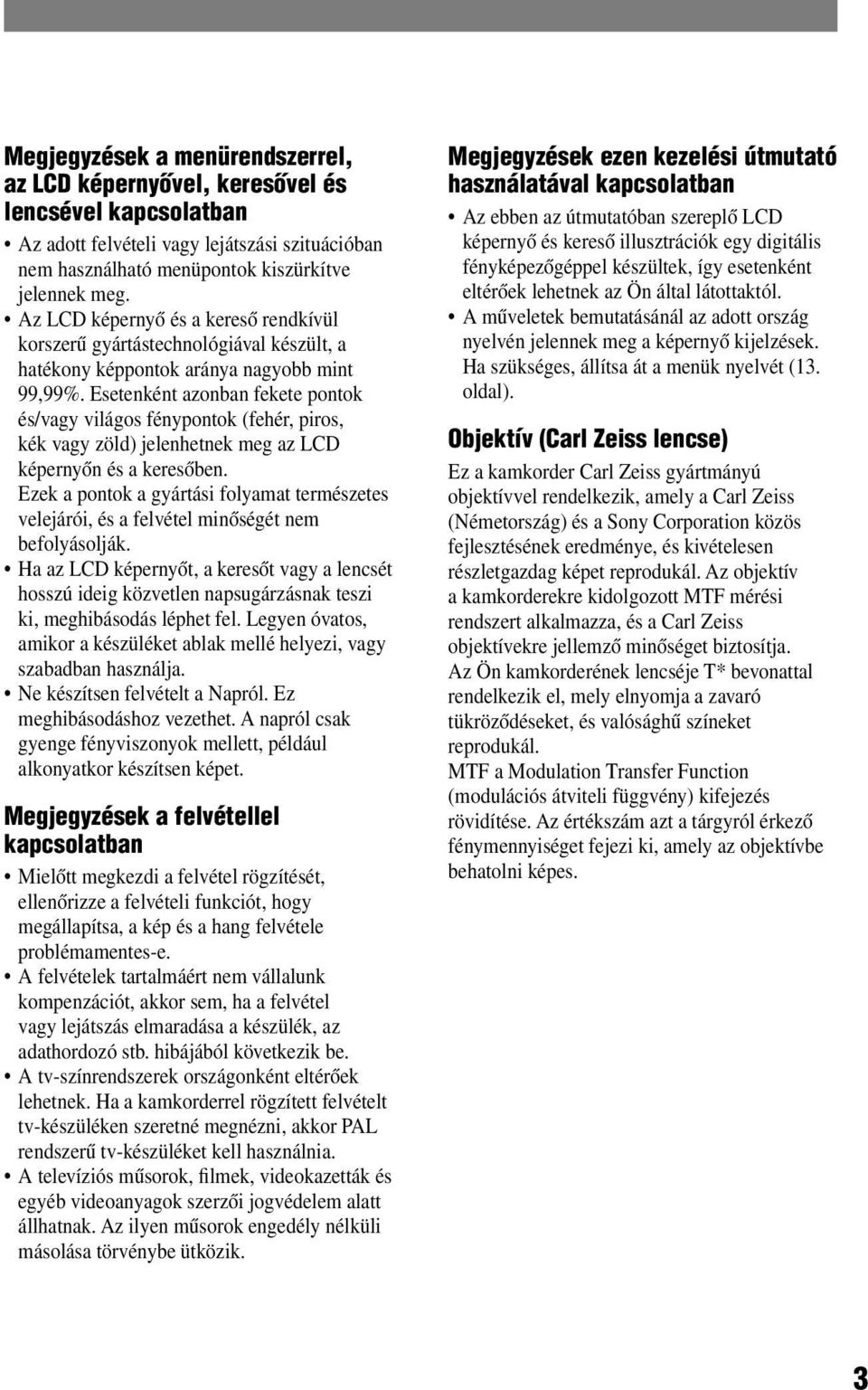 Esetenként azonban fekete pontok és/vagy világos fénypontok (fehér, piros, kék vagy zöld) jelenhetnek meg az LCD képernyőn és a keresőben.
