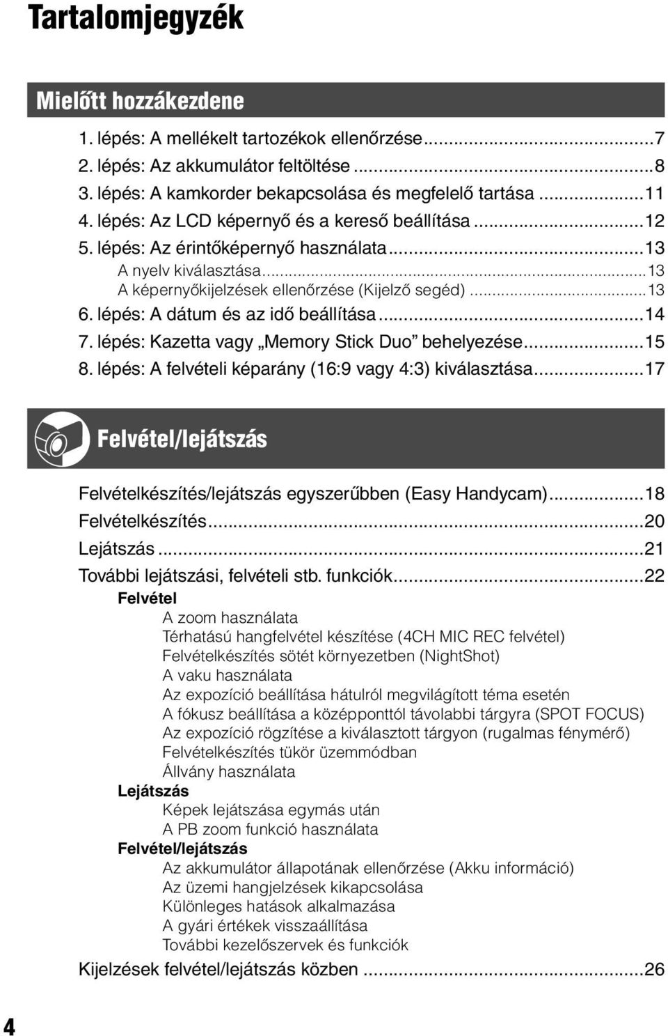 lépés: A dátum és az idő beállítása...14 7. lépés: Kazetta vagy Memory Stick Duo behelyezése...15 8. lépés: A felvételi képarány (16:9 vagy 4:3) kiválasztása.