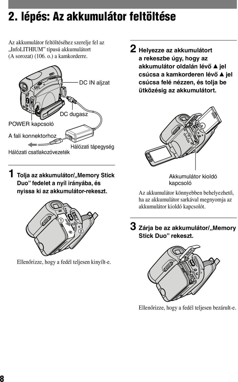 POWER kapcsoló DC dugasz A fali konnektorhoz Hálózati tápegység Hálózati csatlakozóvezeték 1 Tolja az akkumulátor/ Memory Stick Duo fedelet a nyíl irányába, és nyissa ki az akkumulátor-rekeszt.