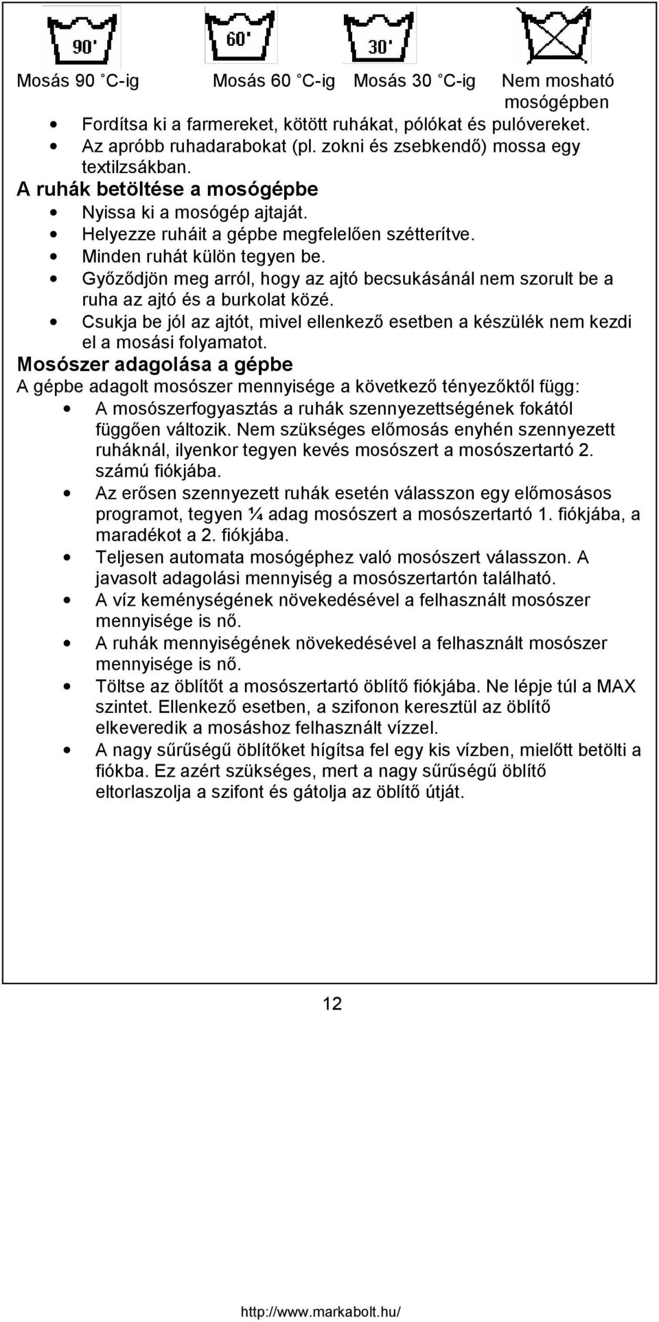 Győződjön meg arról, hogy az ajtó becsukásánál nem szorult be a ruha az ajtó és a burkolat közé. Csukja be jól az ajtót, mivel ellenkező esetben a készülék nem kezdi el a mosási folyamatot.