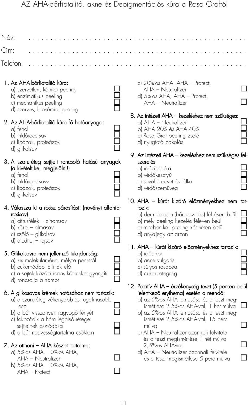 Az AHA-bôrfiatalító kúra fô hatóanyaga: a) fenol b) triklórecetsav c) lipázok, proteázok d) glikolsav 3. A szaruréteg sejtjeit roncsoló hatású anyagok (a kivételt kell megjelölni!