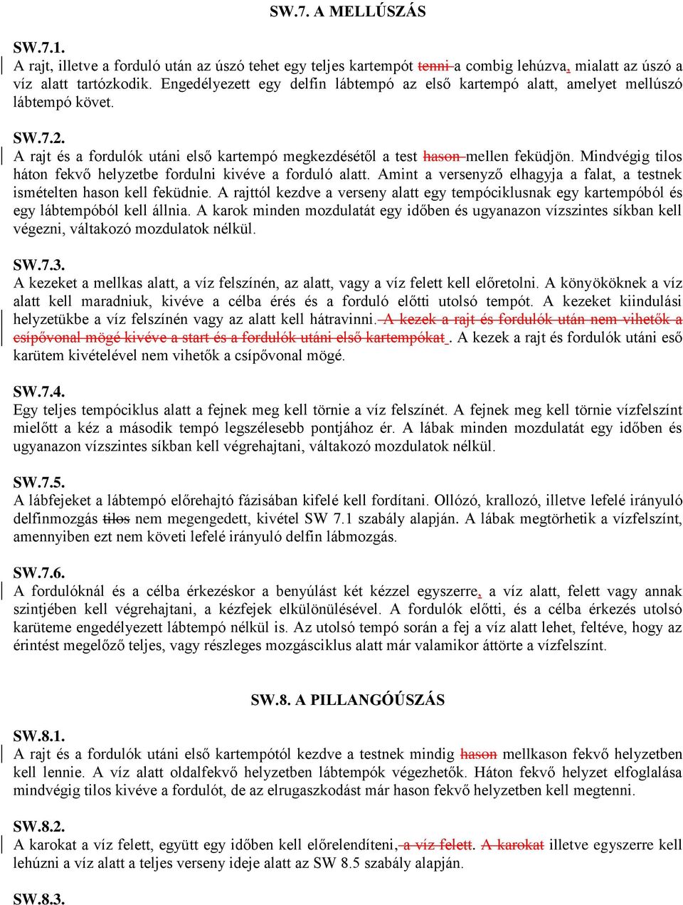 Mindvégig tilos háton fekvő helyzetbe fordulni kivéve a forduló alatt. Amint a versenyző elhagyja a falat, a testnek ismételten hason kell feküdnie.