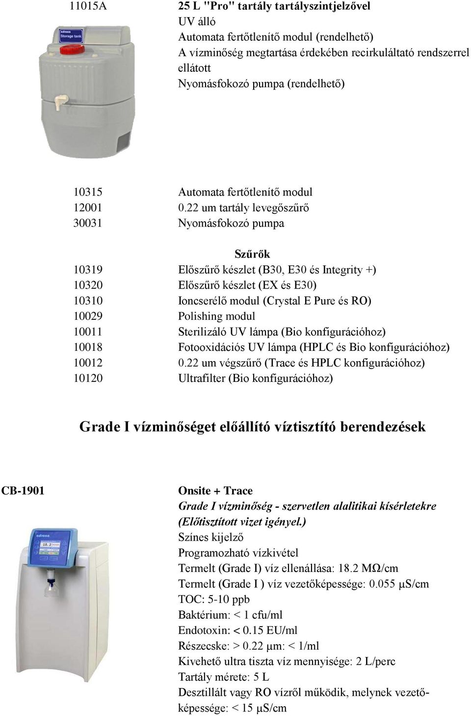 22 um tartály levegőszűrő 30031 Nyomásfokozó pumpa Szűrők 10319 Előszűrő készlet (B30, E30 és Integrity +) 10320 Előszűrő készlet (EX és E30) 10310 Ioncserélő modul (Crystal E Pure és RO) 10029