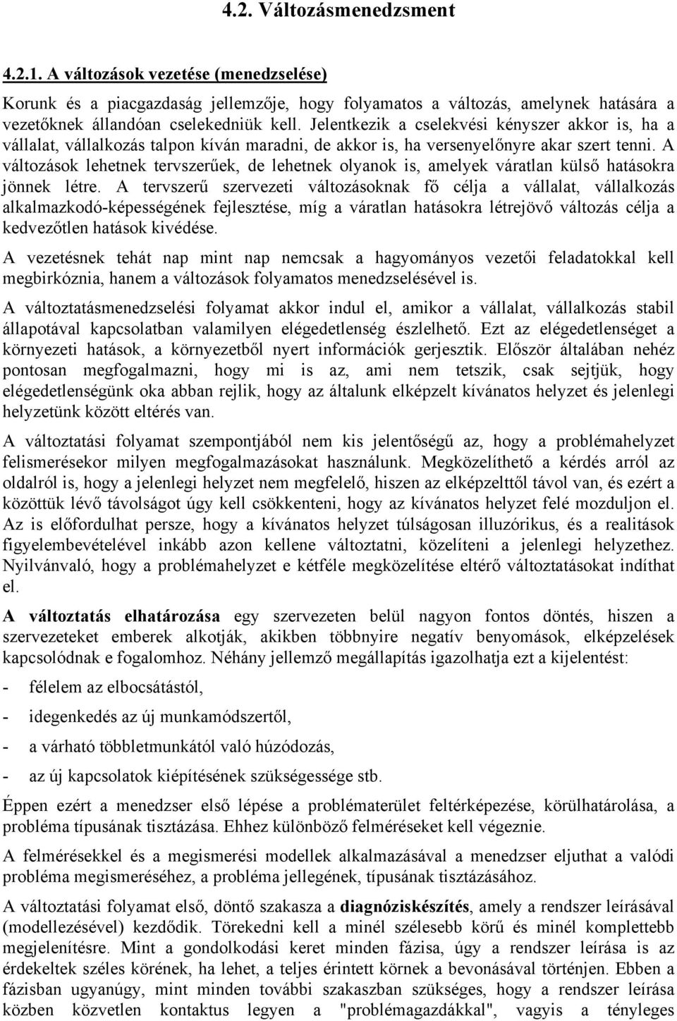 A változások lehetnek tervszerűek, de lehetnek olyanok is, amelyek váratlan külső hatásokra jönnek létre.