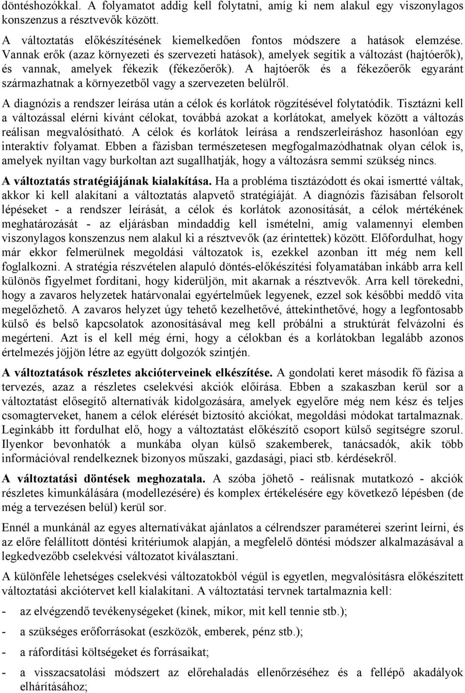 A hajtóerők és a fékezőerők egyaránt származhatnak a környezetből vagy a szervezeten belülről. A diagnózis a rendszer leírása után a célok és korlátok rögzítésével folytatódik.