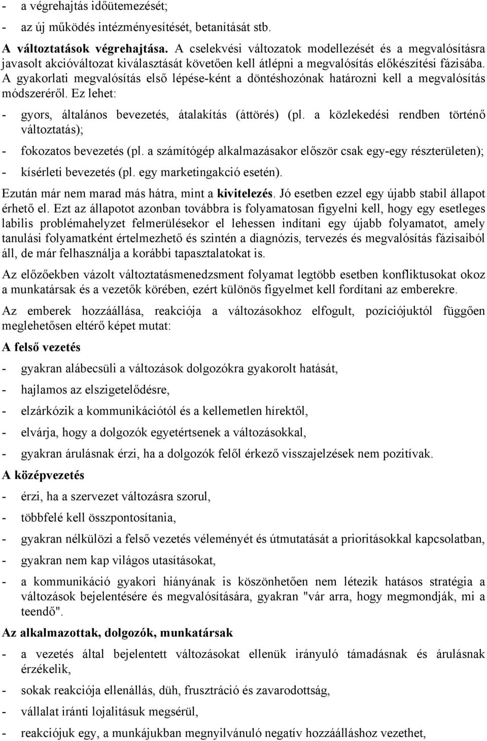 A gyakorlati megvalósítás első lépése-ként a döntéshozónak határozni kell a megvalósítás módszeréről. Ez lehet: - gyors, általános bevezetés, átalakítás (áttörés) (pl.