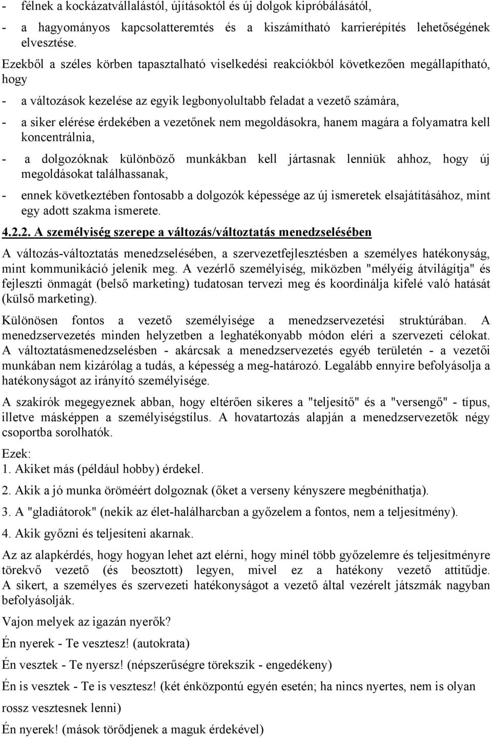 vezetőnek nem megoldásokra, hanem magára a folyamatra kell koncentrálnia, - a dolgozóknak különböző munkákban kell jártasnak lenniük ahhoz, hogy új megoldásokat találhassanak, - ennek következtében