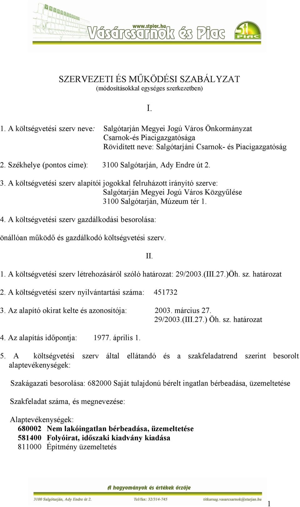 Székhelye (pontos címe): 3100 Salgótarján, Ady Endre út 2. 3. A költségvetési szerv alapítói jogokkal felruházott irányító szerve: Salgótarján Megyei Jogú Város Közgyűlése 3100 Salgótarján, Múzeum tér 1.