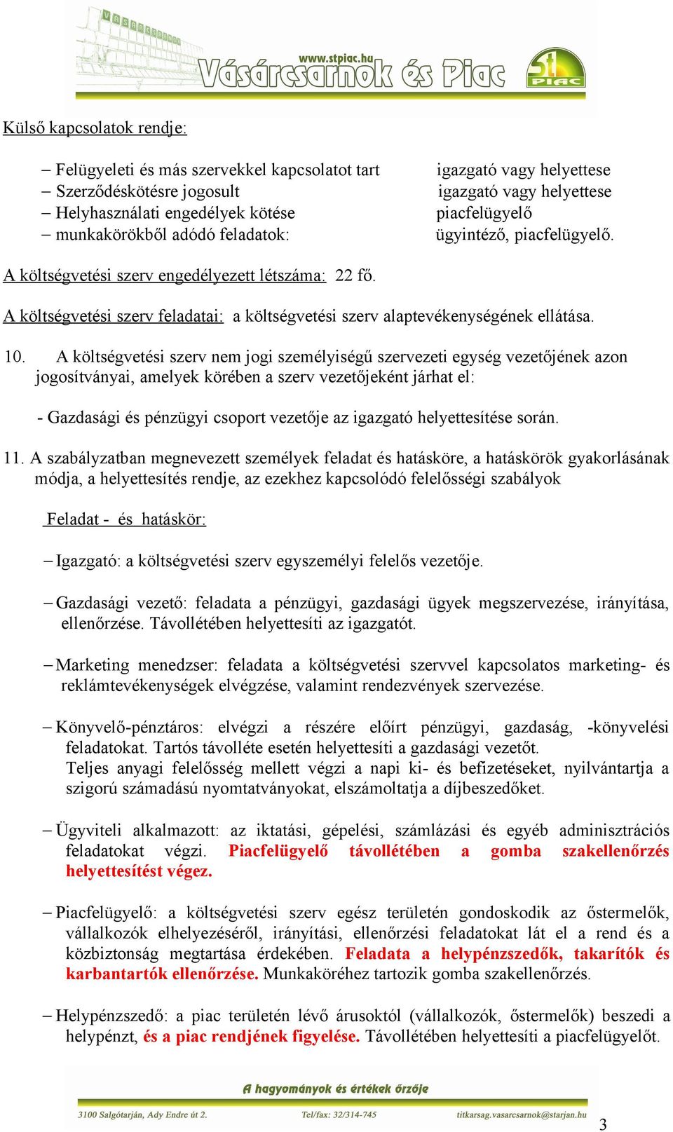 A költségvetési szerv nem jogi személyiségű szervezeti egység vezetőjének azon jogosítványai, amelyek körében a szerv vezetőjeként járhat el: - Gazdasági és pénzügyi csoport vezetője az igazgató