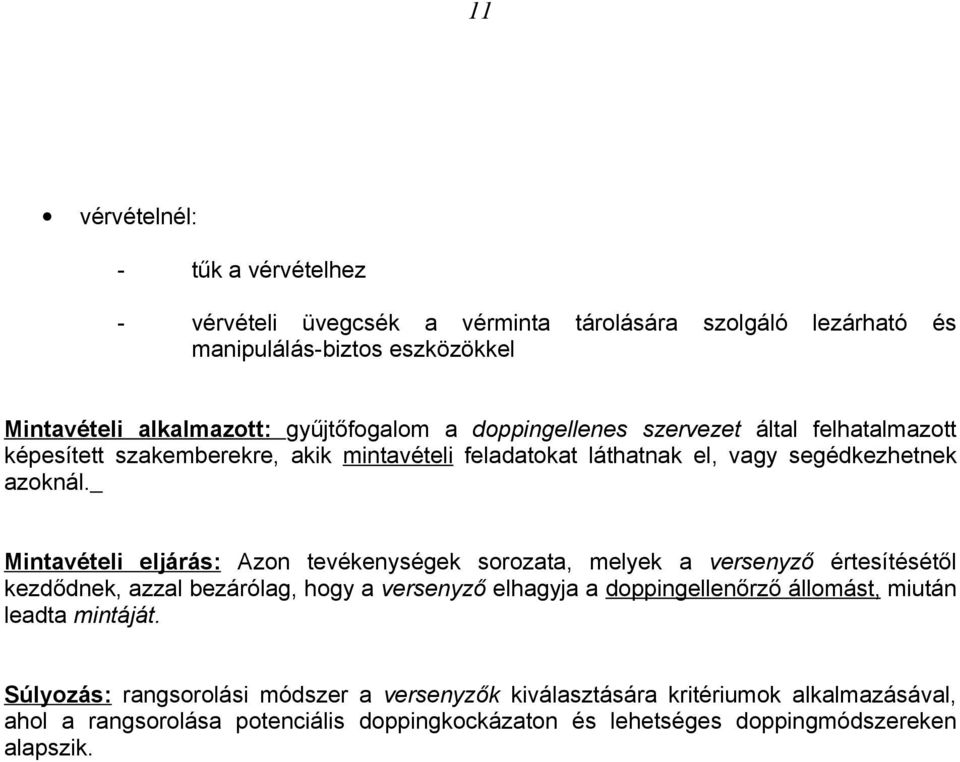 Mintavételi eljárás: Azon tevékenységek sorozata, melyek a versenyző értesítésétől kezdődnek, azzal bezárólag, hogy a versenyző elhagyja a doppingellenőrző állomást,