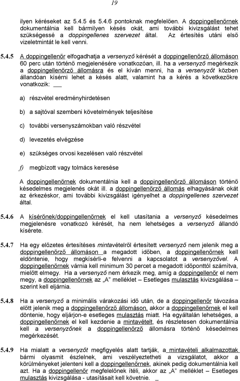 ha a versenyző megérkezik a doppingellenőrző állomásra és el kíván menni, ha a versenyzőt közben állandóan kísérni lehet a késés alatt, valamint ha a kérés a következőkre vonatkozik: a) részvétel