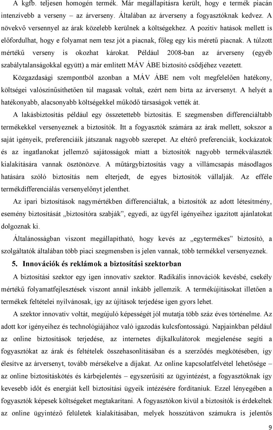 A túlzott mértékű verseny is okozhat károkat. Például 2008-ban az árverseny (egyéb szabálytalanságokkal együtt) a már említett MÁV ÁBE biztosító csődjéhez vezetett.