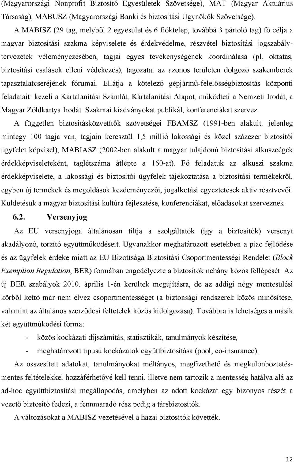 véleményezésében, tagjai egyes tevékenységének koordinálása (pl. oktatás, biztosítási csalások elleni védekezés), tagozatai az azonos területen dolgozó szakemberek tapasztalatcseréjének fórumai.