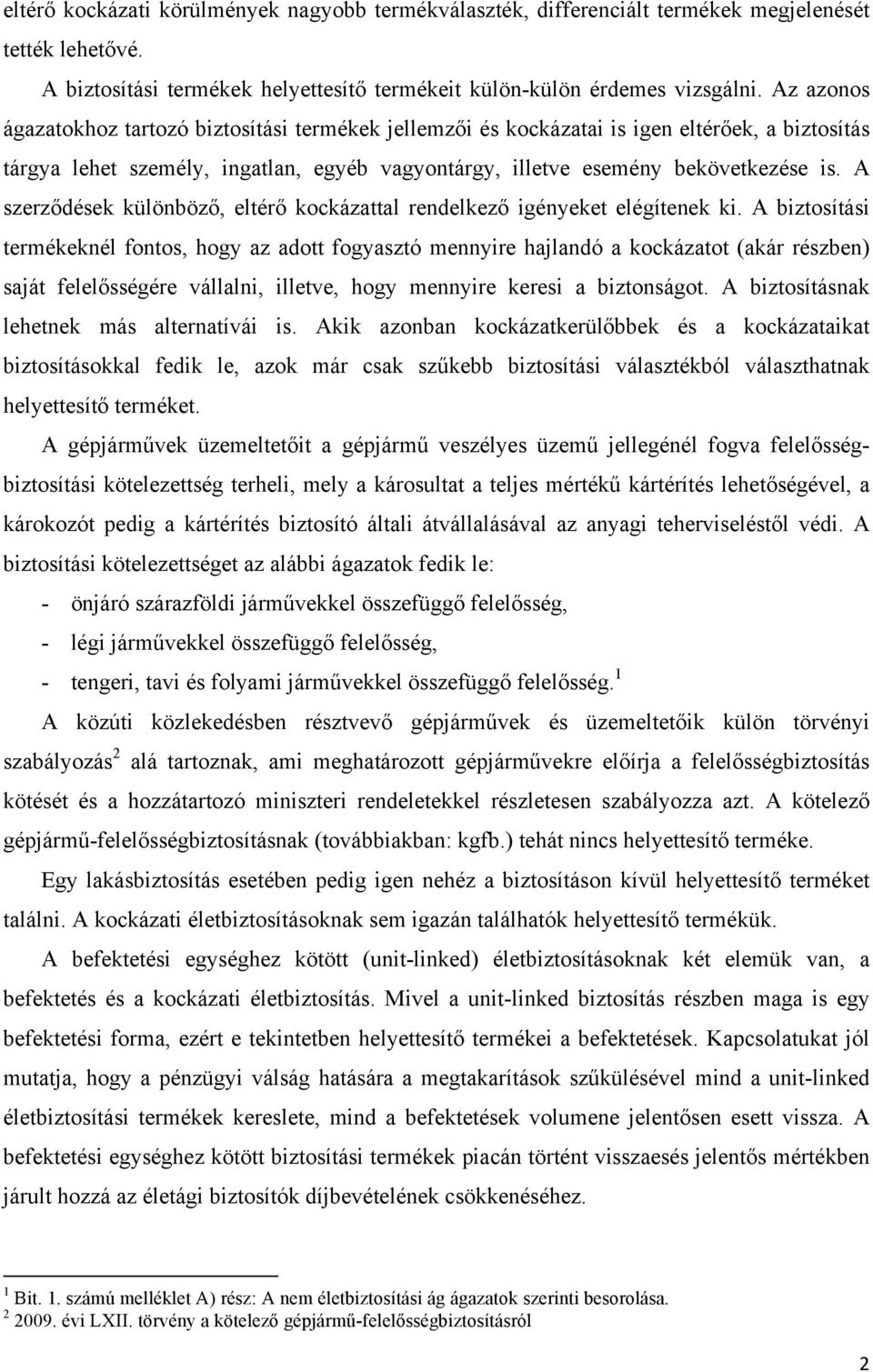 A szerződések különböző, eltérő kockázattal rendelkező igényeket elégítenek ki.