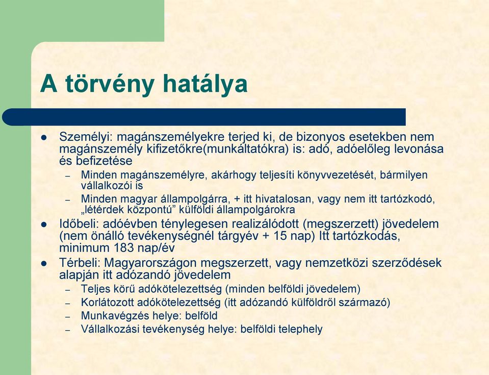 realizálódott (megszerzett) jövedelem (nem önálló tevékenységnél tárgyév + 15 nap) Itt tartózkodás, minimum 183 nap/év Térbeli: Magyarországon megszerzett, vagy nemzetközi szerződések alapján itt