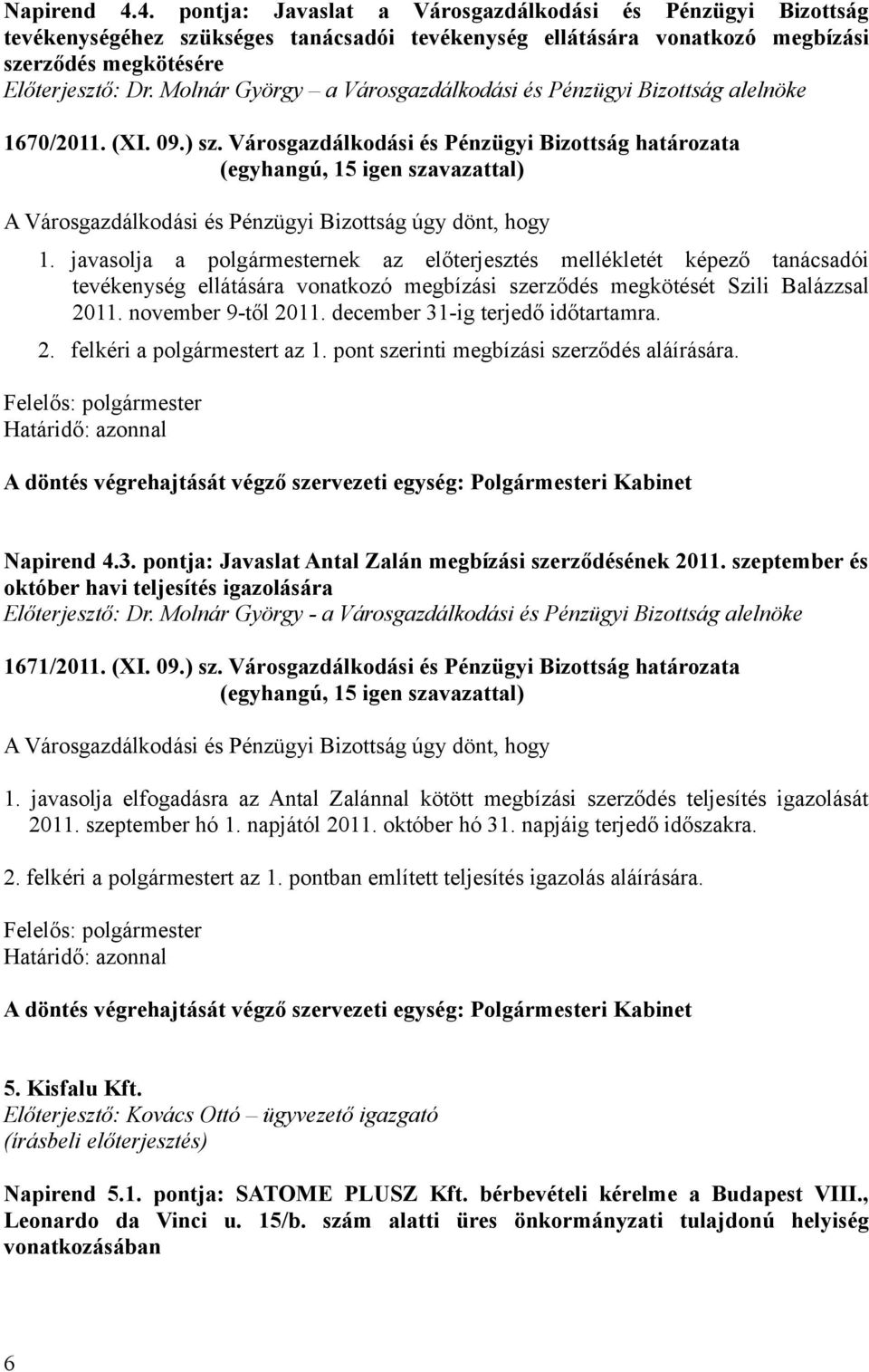 javasolja a polgármesternek az előterjesztés mellékletét képező tanácsadói tevékenység ellátására vonatkozó megbízási szerződés megkötését Szili Balázzsal 2011. november 9-től 2011.