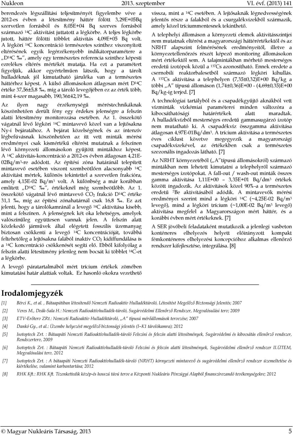 A légköri 14 C koncentráció természetes szinthez viszonyított eltérésének egyik legérzékenyebb indikátorparamétere a D 14 C, amely egy természetes referencia szinthez képesti ezrelékes eltérés