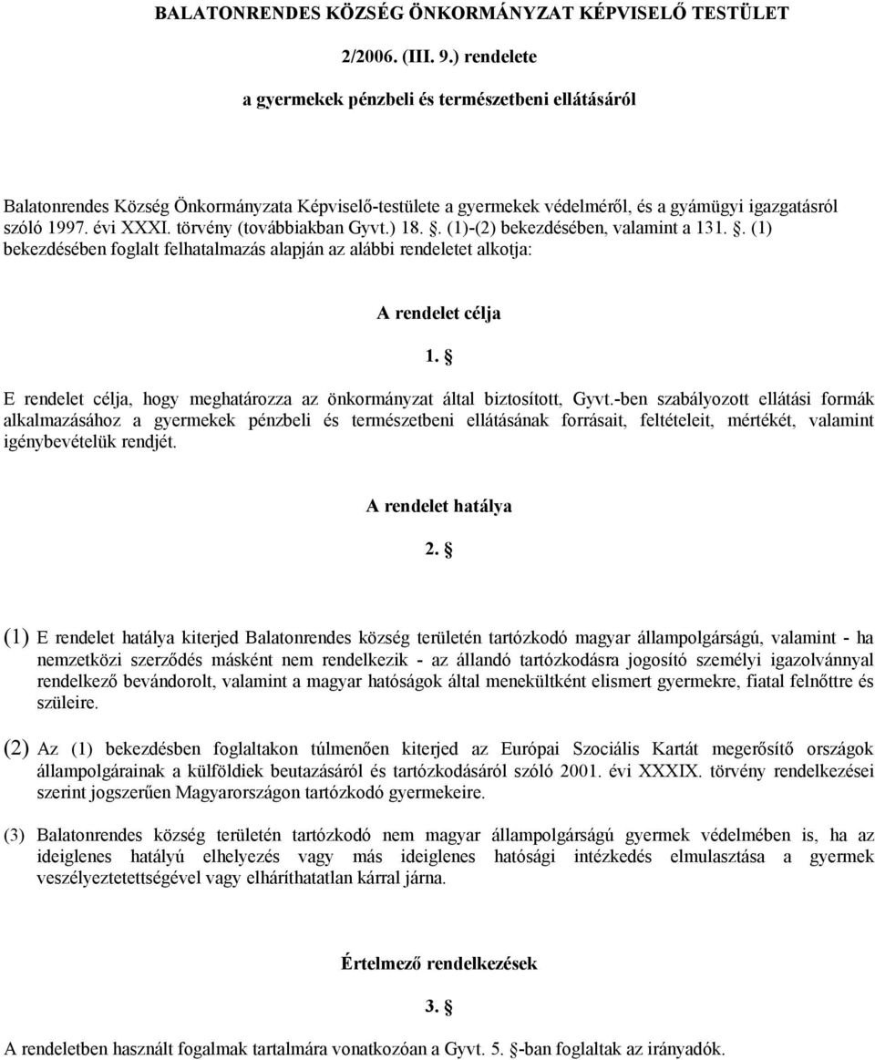 törvény (továbbiakban Gyvt.) 18.. (1)-(2) bekezdésében, valamint a 131.. (1) bekezdésében foglalt felhatalmazás alapján az alábbi rendeletet alkotja: A rendelet célja 1.