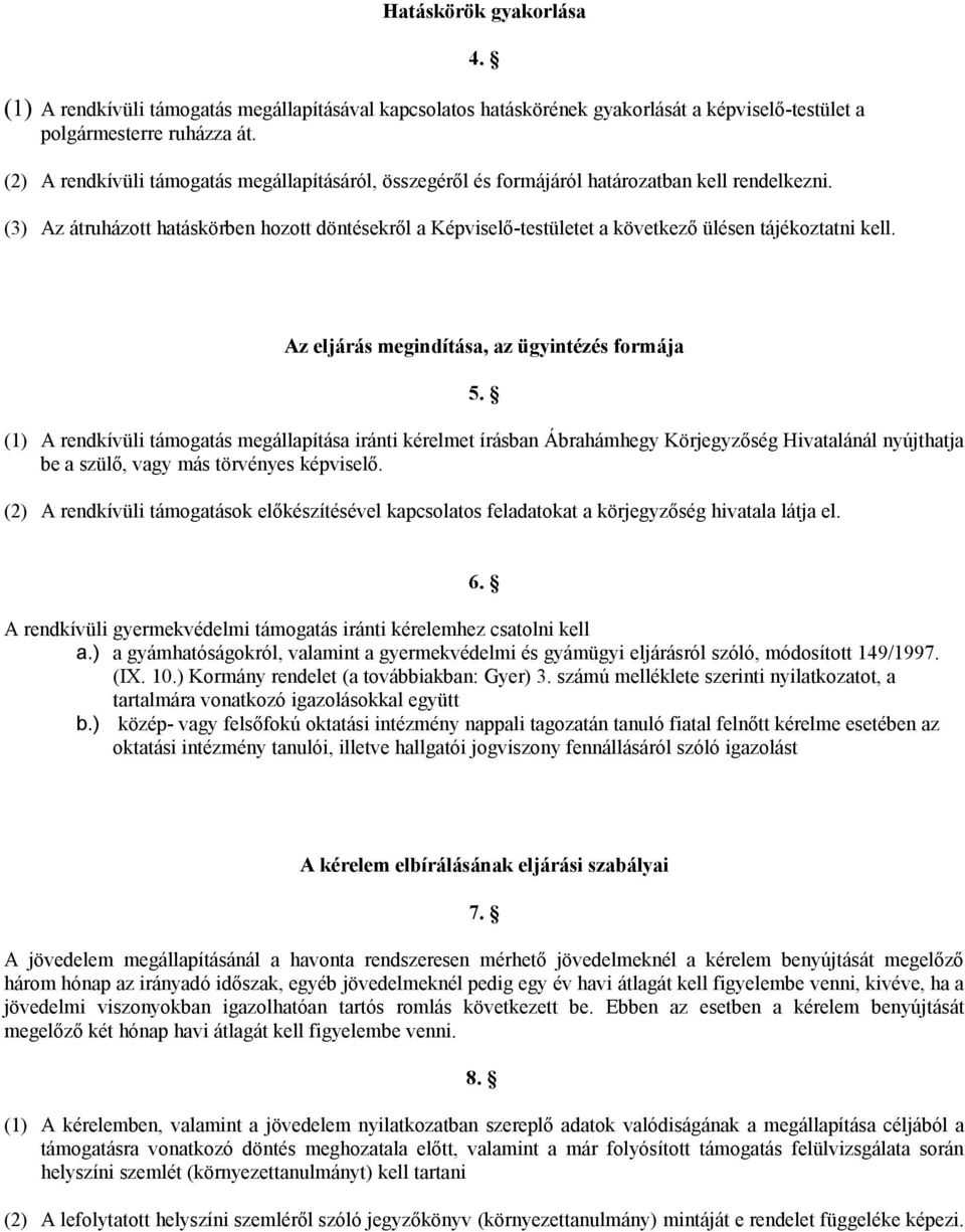(3) Az átruházott hatáskörben hozott döntésekről a Képviselő-testületet a következő ülésen tájékoztatni kell. 4. Az eljárás megindítása, az ügyintézés formája 5.