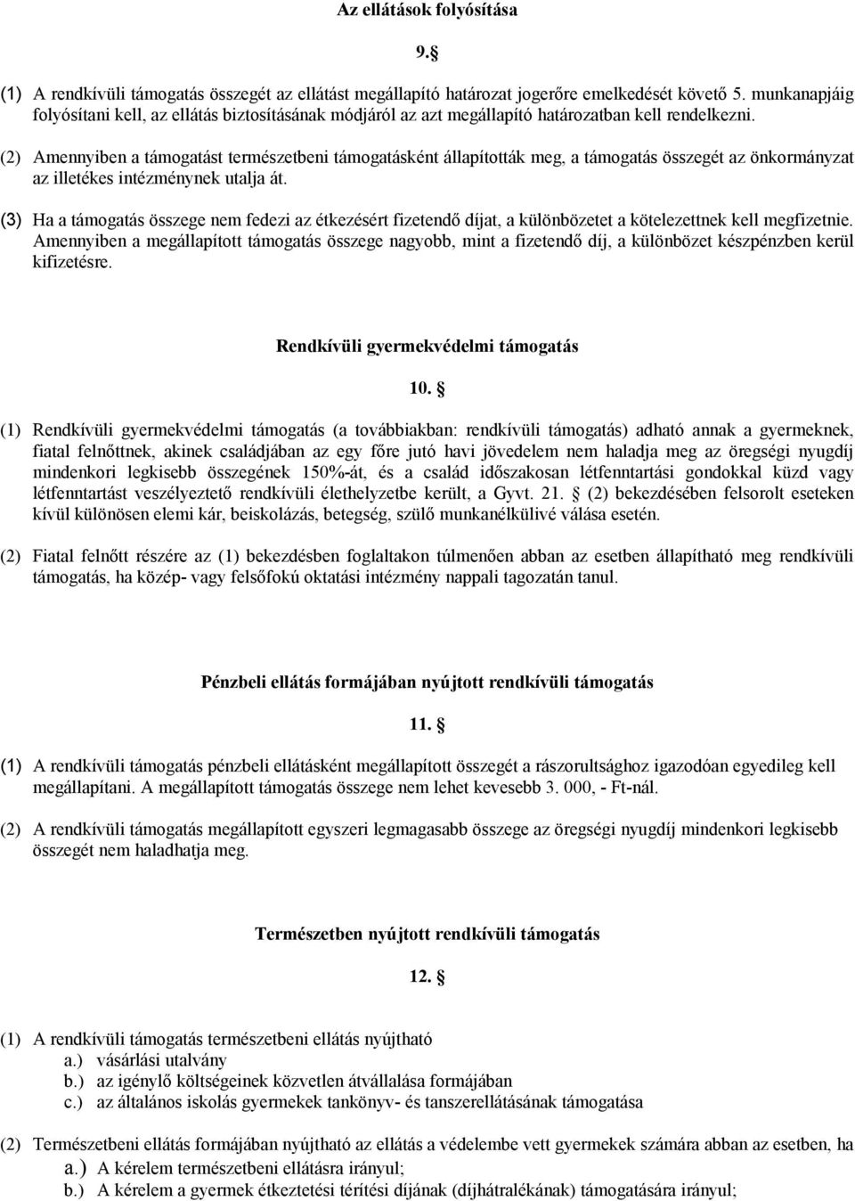 (2) Amennyiben a támogatást természetbeni támogatásként állapították meg, a támogatás összegét az önkormányzat az illetékes intézménynek utalja át.