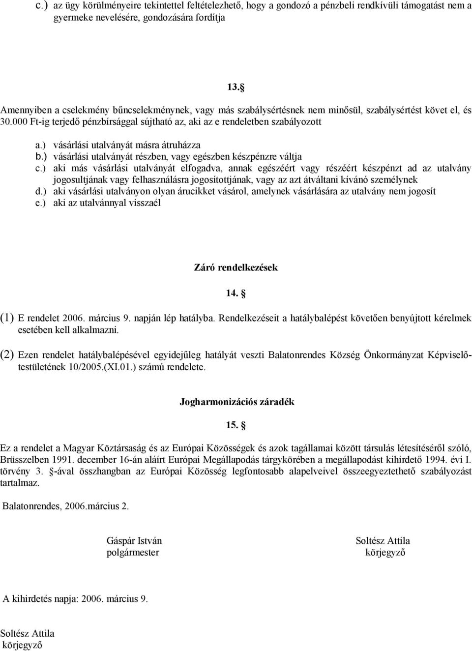 ) vásárlási utalványát másra átruházza b.) vásárlási utalványát részben, vagy egészben készpénzre váltja c.