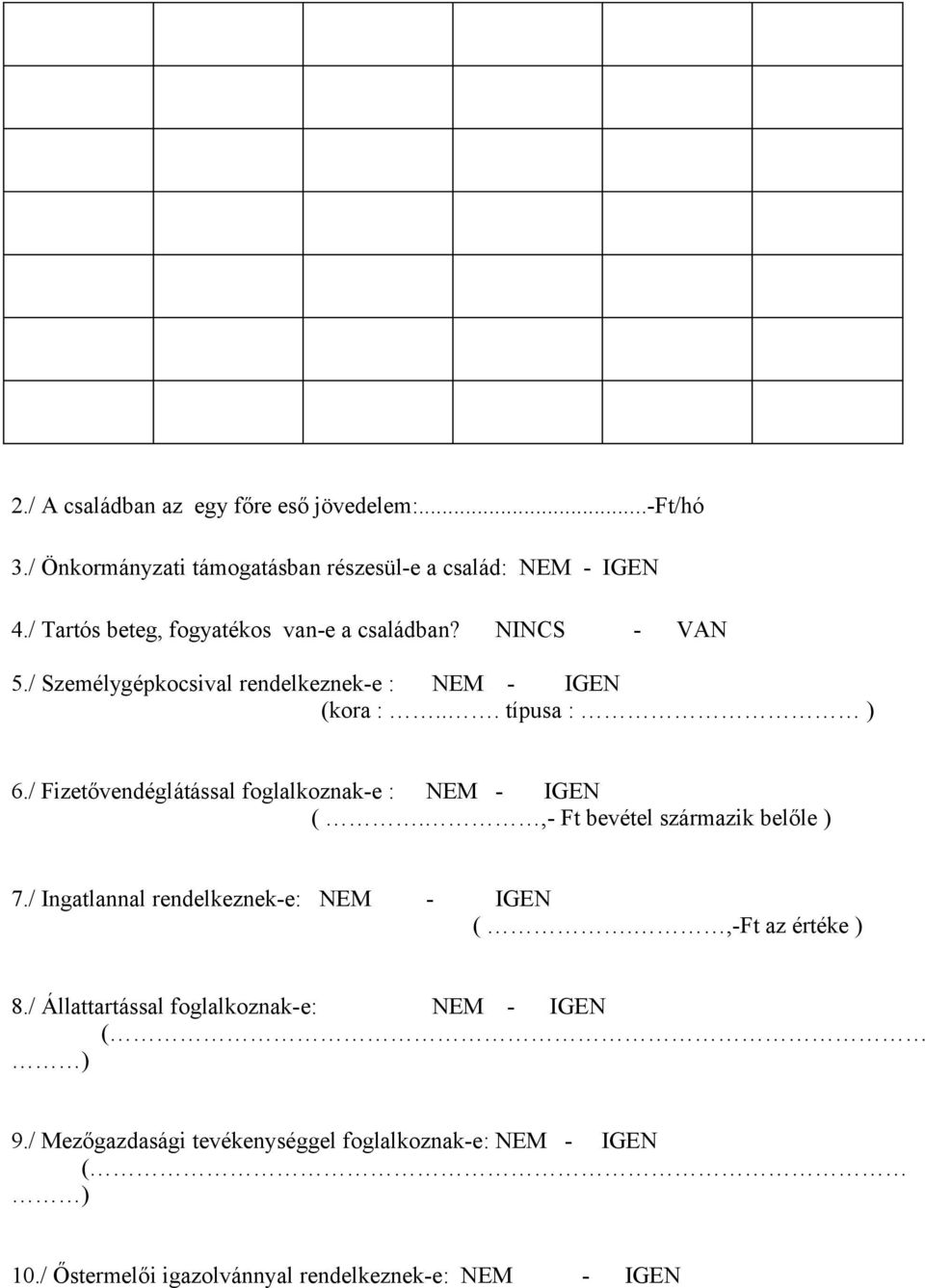 / Fizetővendéglátással foglalkoznak-e : NEM - IGEN (.,- Ft bevétel származik belőle ) 7./ Ingatlannal rendelkeznek-e: NEM - IGEN (.