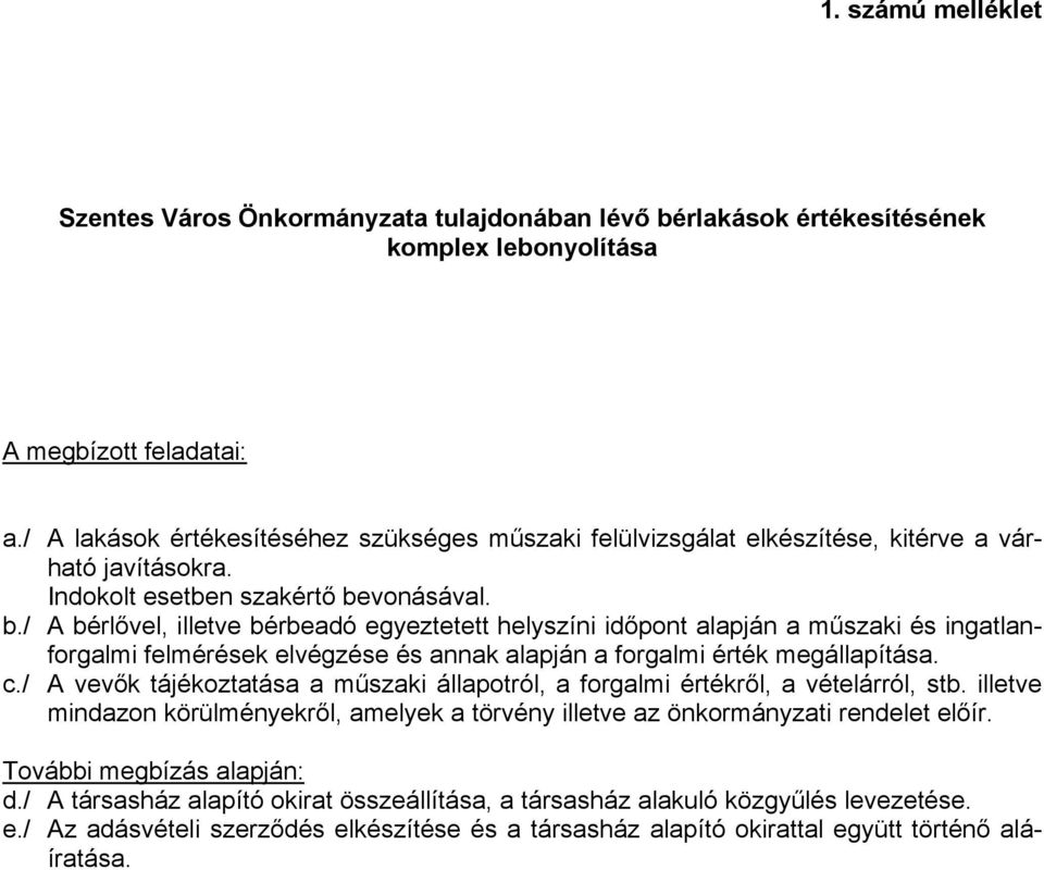 vonásával. b./ A bérlővel, illetve bérbeadó egyeztetett helyszíni időpont alapján a műszaki és ingatlanforgalmi felmérések elvégzése és annak alapján a forgalmi érték megállapítása. c.