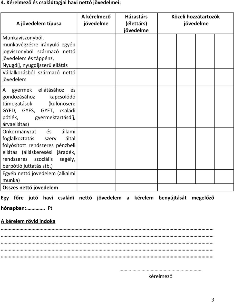 állami foglalkoztatási szerv által folyósított rendszeres pénzbeli ellátás (álláskeresési járadék, rendszeres szociális segély, bérpótló juttatás stb.