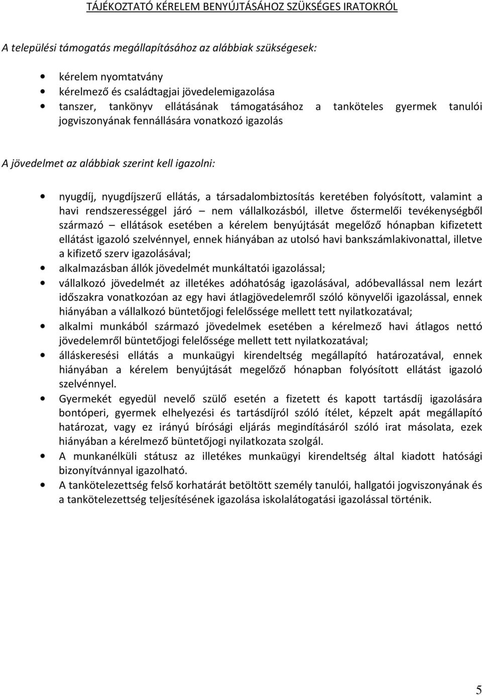 társadalombiztosítás keretében folyósított, valamint a havi rendszerességgel járó nem vállalkozásból, illetve őstermelői tevékenységből származó ellátások esetében a kérelem benyújtását megelőző