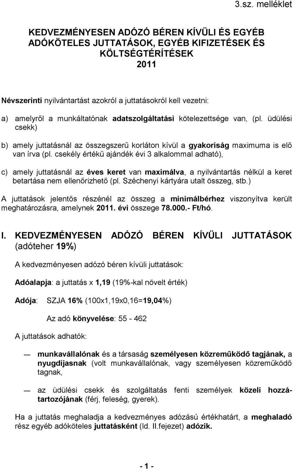 csekély értékű ajándék évi 3 alkalommal adható), c) amely juttatásnál az éves keret van maximálva, a nyilvántartás nélkül a keret betartása nem ellenőrizhető (pl. Széchenyi kártyára utalt összeg, stb.