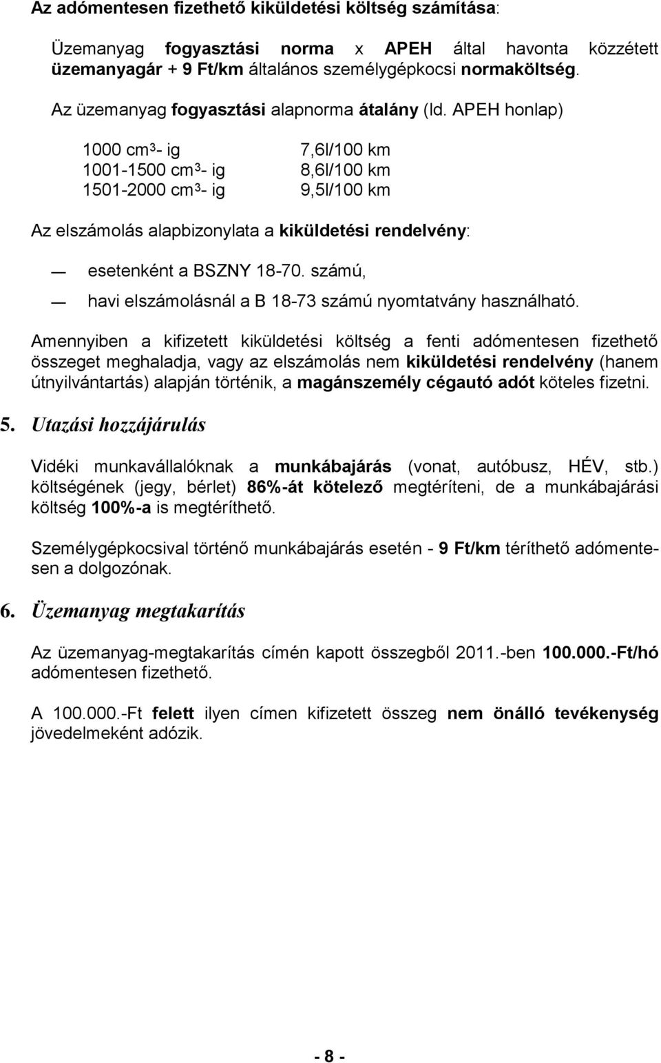 APEH honlap) 1000 cm 3 - ig 7,6l/100 km 1001-1500 cm 3 - ig 8,6l/100 km 1501-2000 cm 3 - ig 9,5l/100 km Az elszámolás alapbizonylata a kiküldetési rendelvény: esetenként a BSZNY 18-70.