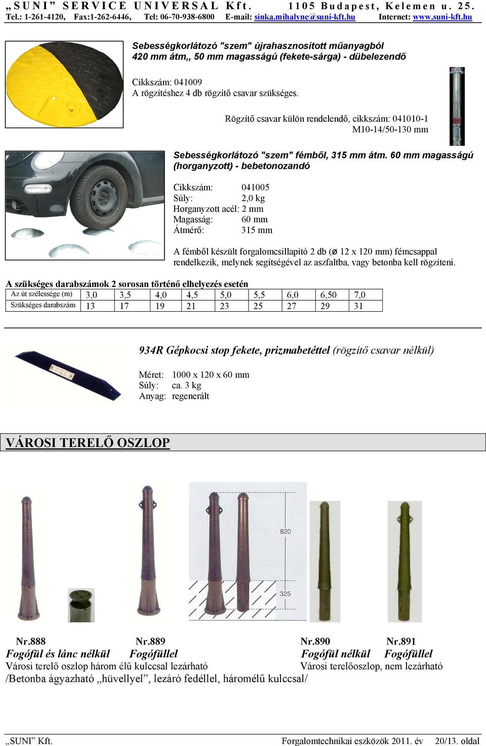 60 mm magasságú (horganyzott) - bebetonozandó Cikkszám: 041005 Súly: 2,0 kg Horganyzott acél: 2 mm Magasság: 60 mm Átmérő: 315 mm A fémből készült forgalomcsillapító 2 db (ø 12 x 120 mm) fémcsappal