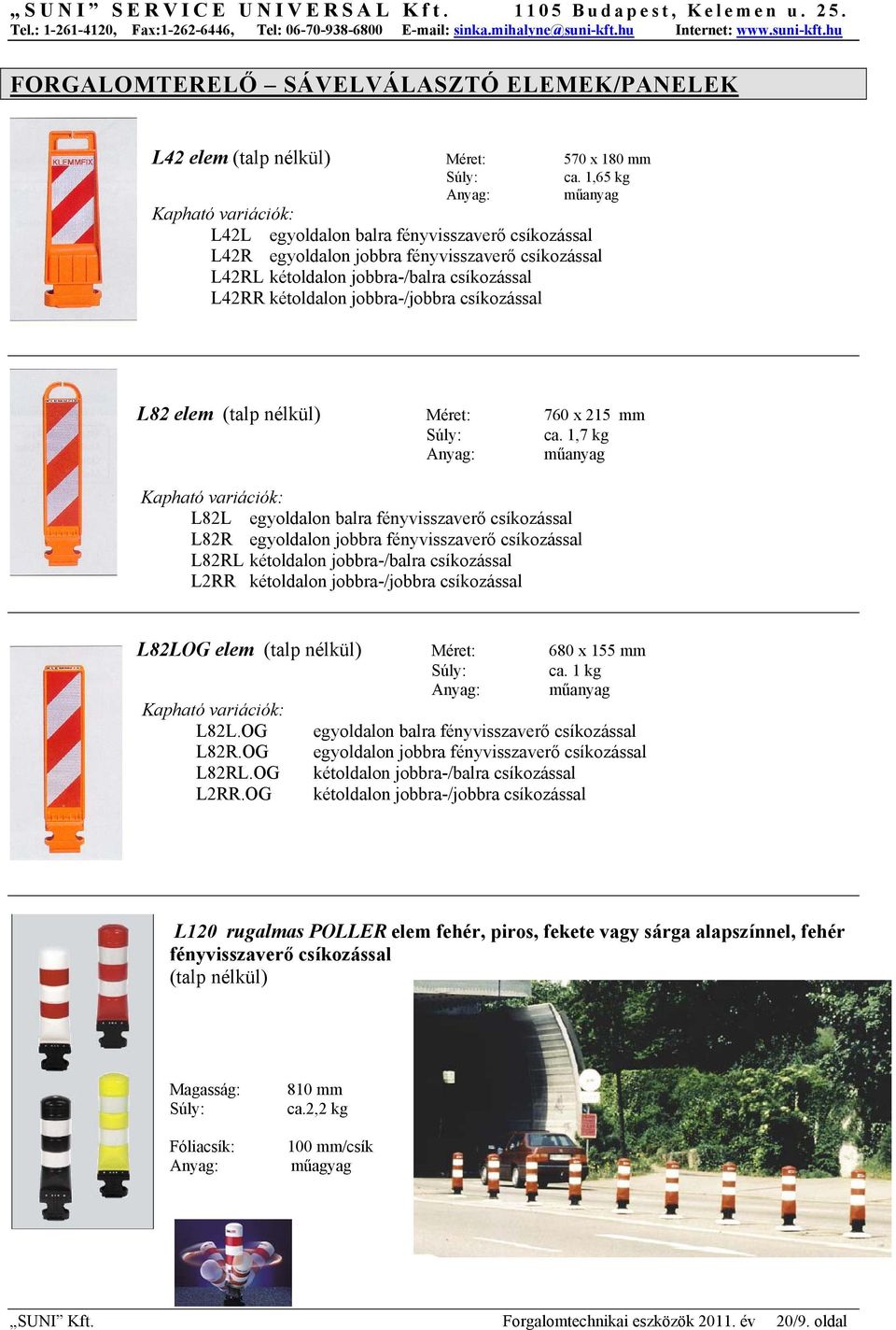 kétoldalon jobbra-/jobbra csíkozással L82 elem (talp nélkül) Méret: 760 x 215 mm Súly: ca.
