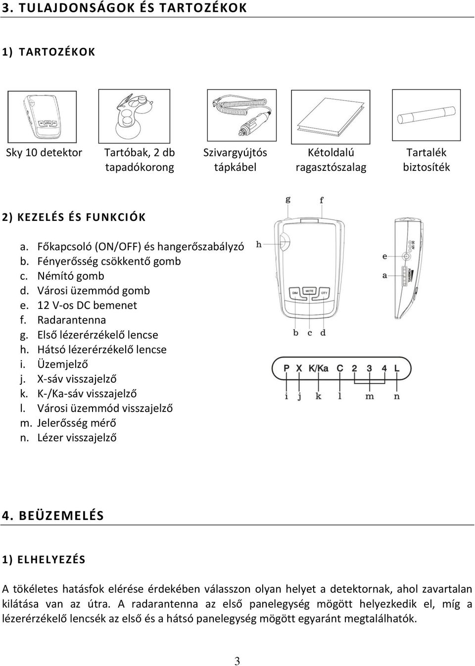 Hátsó lézerérzékelő lencse i. Üzemjelző j. X-sáv visszajelző k. K-/Ka-sáv visszajelző l. Városi üzemmód visszajelző m. Jelerősség mérő n. Lézer visszajelző 4.