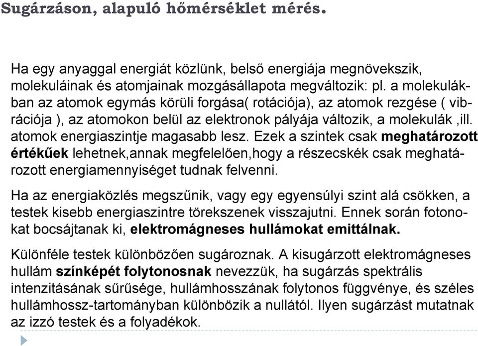 Ezek a szintek csak meghatározott értékűek lehetnek,annak megfelelően,hogy a részecskék csak meghatározott energiamennyiséget tudnak felvenni.