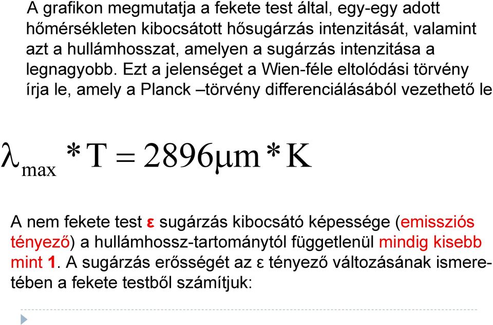 Ezt a jelenséget a Wien-féle eltolódási törvény írja le, amely a Planck törvény differenciálásából vezethető le λ = 2896 µ m*k max *T